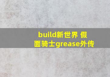 build新世界 假面骑士grease外传